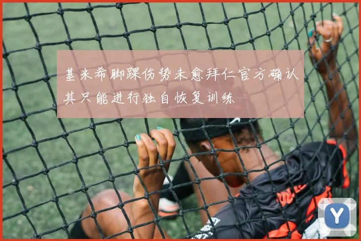 基米希脚踝伤势未愈拜仁官方确认其只能进行独自恢复训练