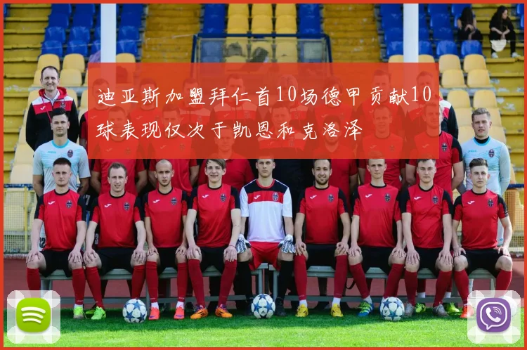 迪亚斯加盟拜仁首10场德甲贡献10球表现仅次于凯恩和克洛泽